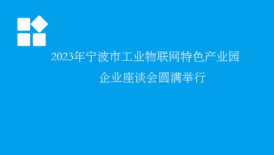 2023年宁波市工业物联网特色产业园企业座谈会圆满举行